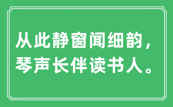 “從此靜窗聞細(xì)韻， 琴聲長(zhǎng)伴讀書人。”是什么意思,出處及原文翻譯