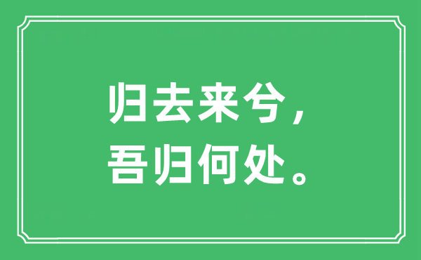 “歸去來兮，吾歸何處?！笔鞘裁匆馑?出處及原文翻譯
