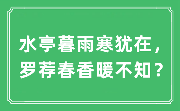 “水亭暮雨寒猶在，羅薦春香暖不知？”是什么意思,出處及原文翻譯