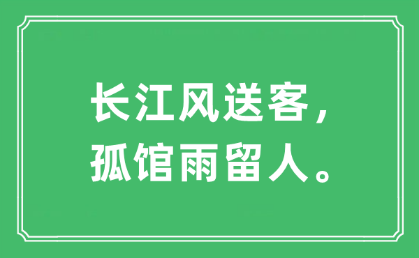 “長江風(fēng)送客，孤館雨留人。”是什么意思,出處及原文翻譯