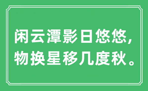 “閑云潭影日悠悠,物換星移幾度秋。”是什么意思,出處及原文翻譯