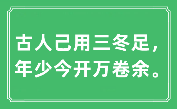 “古人己用三冬足，年少今開萬卷余?！笔鞘裁匆馑?出處及原文翻譯