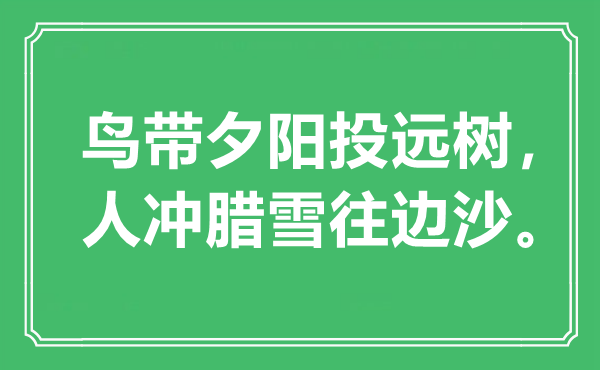 “鳥帶夕陽投遠(yuǎn)樹,人沖臘雪往邊沙”是什么意思,出處是哪里