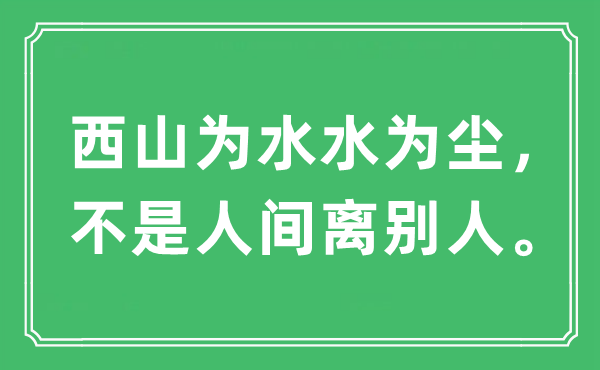 “西山為水水為塵，不是人間離別人”是什么意思,出處及原文翻譯