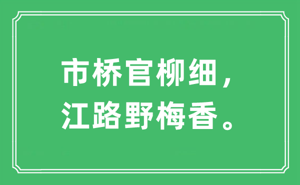 “市橋官柳細,江路野梅香”是什么意思,出處及原文翻譯