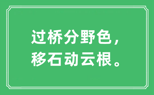 “過(guò)橋分野色，移石動(dòng)云根?！笔鞘裁匆馑?出處及原文翻譯