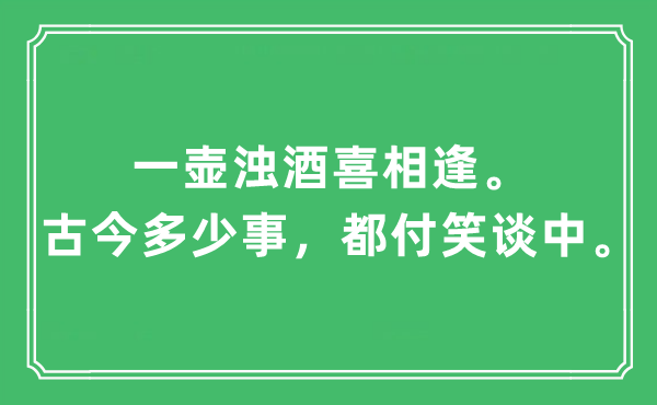 “一壺濁酒喜相逢。古今多少事，都付笑談中?！笔鞘裁匆馑?出處及原文翻譯