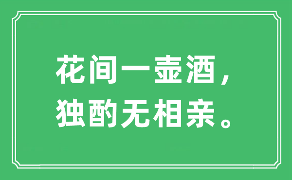 “花間一壺酒，獨(dú)酌無相親?！笔鞘裁匆馑?出處及原文翻譯