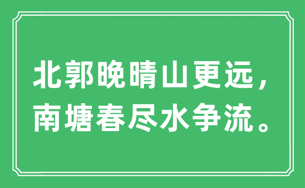 “北郭晚晴山更遠(yuǎn)，南塘春盡水爭(zhēng)流”是什么意思,出處及原文翻譯