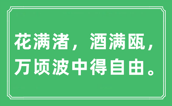 “花滿渚，酒滿甌，萬(wàn)頃波中得自由?！笔鞘裁匆馑?出處及原文翻譯