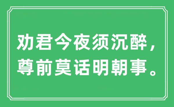 “勸君今夜須沉醉，尊前莫話明朝事?！笔鞘裁匆馑?出處及原文翻譯