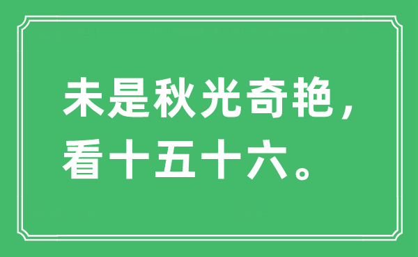 “未是秋光奇艷，看十五十六?！笔鞘裁匆馑?出處及原文翻譯