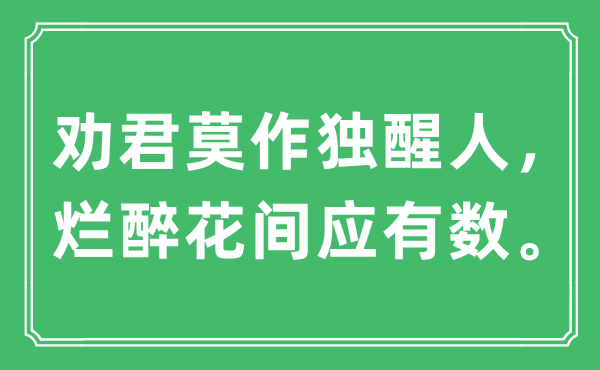 “勸君莫作獨(dú)醒人，爛醉花間應(yīng)有數(shù)。”是什么意思,出處及原文翻譯