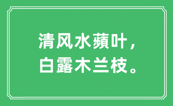 “清風(fēng)水蘋葉，白露木蘭枝。”是什么意思,出處及原文翻譯