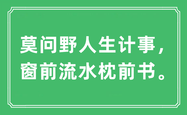 “莫問野人生計事，窗前流水枕前書。”是什么意思,出處及原文翻譯