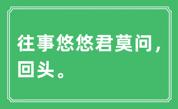 “往事悠悠君莫問，回頭?！笔鞘裁匆馑?出處及原文翻譯
