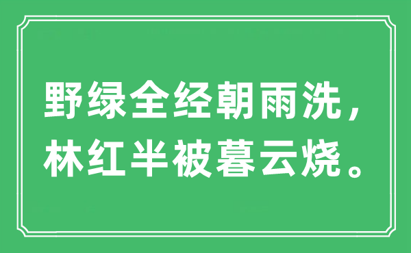 “野綠全經(jīng)朝雨洗，林紅半被暮云燒?！笔鞘裁匆馑?出處及原文翻譯