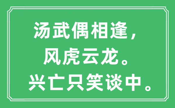 “湯武偶相逢，風(fēng)虎云龍。興亡只笑談中?！笔鞘裁匆馑?出處及原文翻譯