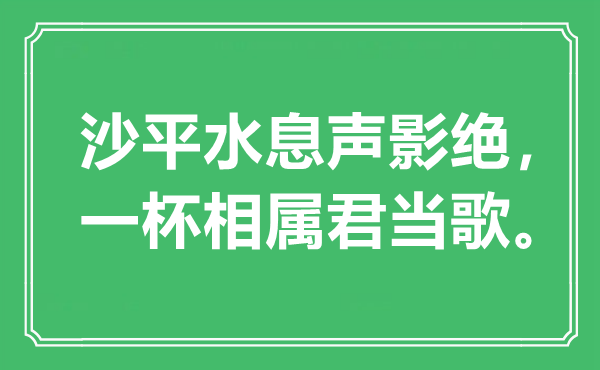 “沙平水息聲影絕，一杯相屬君當(dāng)歌?！笔鞘裁匆馑?出處是哪里