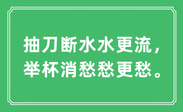 “抽刀斷水水更流，舉杯消愁愁更愁?！笔鞘裁匆馑?出處及原文翻譯