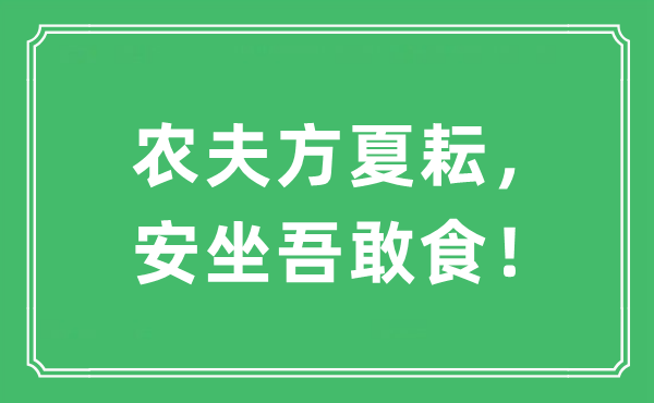 “農夫方夏耘，安坐吾敢食！”是什么意思,出處及原文翻譯
