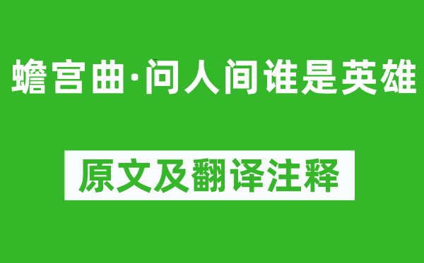 阿魯威《蟾宮曲·問(wèn)人間誰(shuí)是英雄》原文及翻譯注釋,詩(shī)意解釋