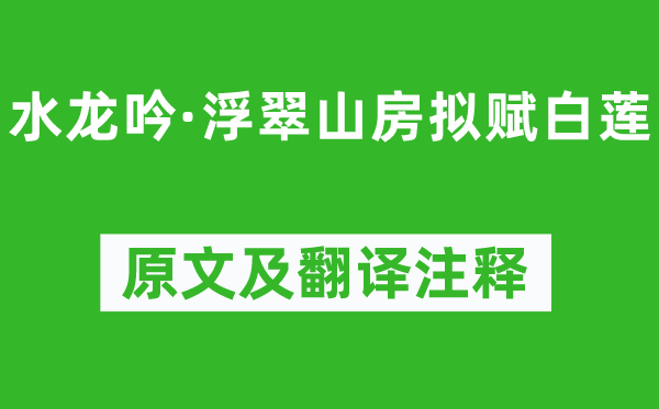 唐玨《水龍吟·浮翠山房擬賦白蓮》原文及翻譯注釋,詩(shī)意解釋