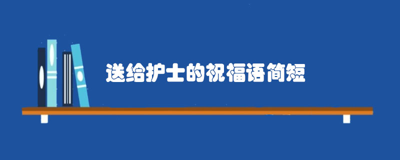 送給護(hù)士的<a href=http://www.inspiredelm.com/zhufuyu/ target=_blank class=infotextkey>祝福語</a>簡(jiǎn)短