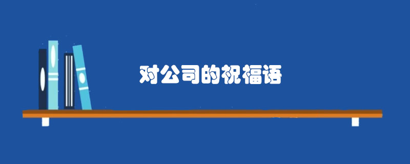 對公司的<a href=http://www.inspiredelm.com/zhufuyu/ target=_blank class=infotextkey>祝福語</a>