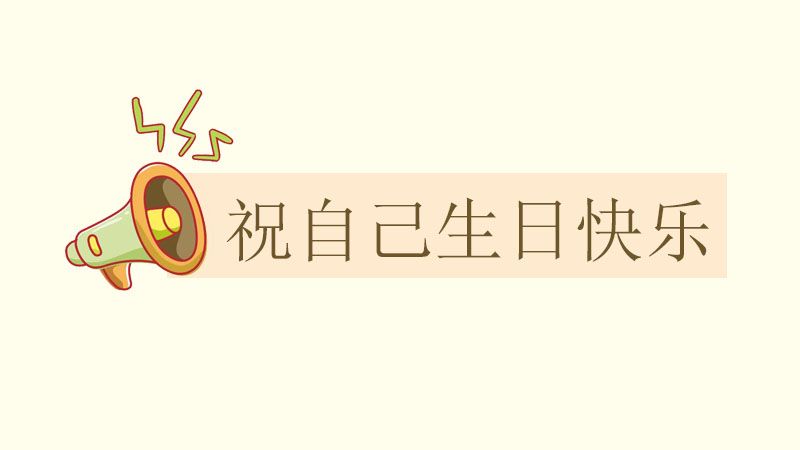 生日致自己的一段話，祝自己生日快樂祝福語