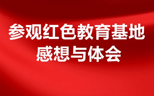 小學(xué)生參觀紅色教育基地感想與體會(huì)精選5篇