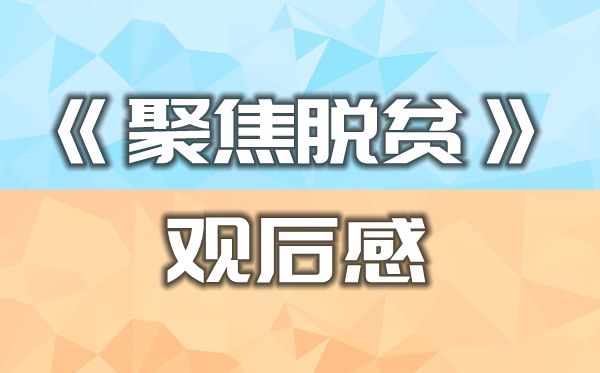 看《國家監(jiān)察》第三集《聚焦脫貧》觀后感范文