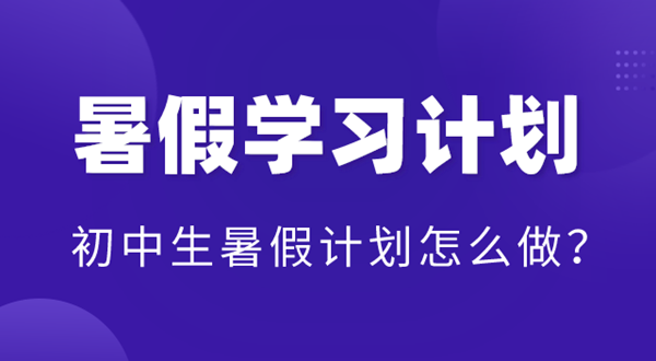 初中暑假學(xué)習(xí)計(jì)劃表,初中生暑假計(jì)劃怎么做？
